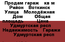 Продам гараж 15кв.м › Район ­ Воткинск › Улица ­ Молодёжная › Дом ­ 1 › Общая площадь ­ 15 › Цена ­ 55 - Удмуртская респ. Недвижимость » Гаражи   . Удмуртская респ.